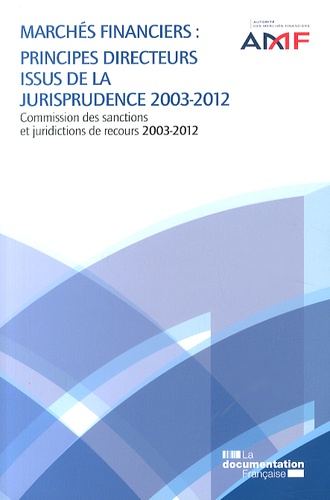  AMF - Marchés financiers : principes directeurs issus de la jurisprudence 2003-2012 - Commission des sanctions et juridictions de recours 2003-2012.