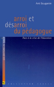 Ami Bouganim - Arroi Et Desarroi Du Pedagogue. Face A La Crise De L'Education.