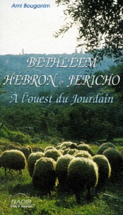 Ami Bouganim - Bethleem, Hebron, Jericho. A L'Ouest Du Jourdain.