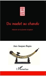 Ami-Jacques Rapin - Du madat au chandu - Histoire de la fumée d'opium.