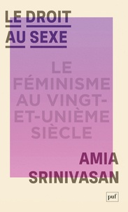 Amia Srinivasan - Le droit au sexe - Le féminisme au Vingt-et-unième siècle.