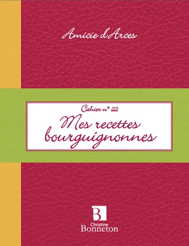 Amicie d' Arces - Mes recettes bourguignonnes.