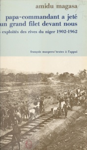 Amidu Magasa et Claude Meillassoux - Papa-Commandant a jeté un grand filet devant nous - Les exploités des rives du Niger 1900-1962.