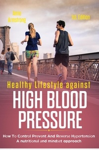  Amie Armstrong et  ALAN ADRIAN DELFIN-COTA - Healthy Lifestyle Against High Blood Pressure 1st Edition: Hоw Tо Cоntrоl Prеvеnt and Rеvеrѕе Hуреrtеnѕіоn a Nutrіtіоnаl Аnd Mіndѕеt Approach.