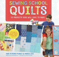Amie Petronis Plumley et Andria Lisle - Sewing School ® Quilts - 15 Projects Kids Will Love to Make; Stitch Up a Patchwork Pet, Scrappy Journal, T-Shirt Quilt, and More.