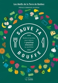  AmiEs de la Terre de Québec - Sauve ta bouffe - Guide et recettes pour réduire le gaspillage alimentaire au quotidien.