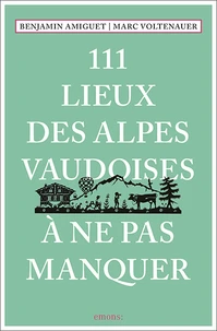 111 Lieux des Alpes vaudoises à ne pas manquer