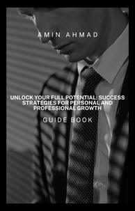  Amin Ahmad - Unlock Your Full Potential: Success Strategies for Personal and Professional Growth.
