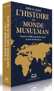 Amin Al-Qada - L’histoire du monde musulman - Depuis les califes bien-guidés jusqu’à la chute des Ottomans.