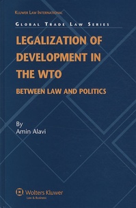 Amin Alavi - Legalization of Development in the WTO - Between Law and Politics.