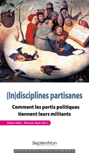 Amin Allal et Nicolas Bué - (In)disciplines partisanes - Comment les partis politiques tiennent leurs militants.