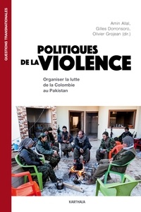 Amin Allal et Gilles Dorronsoro - Politiques de la violence - Organiser la lutte de la Colombie au Pakistan.
