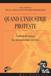 Amin Allal et Myriam Catusse - Quand l'industrie proteste - Fondements moraux des (in)soumissions ouvrières.