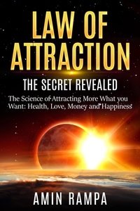  Amin Rampa - Law of Attraction: The Secret Revealed. The Science of Attracting More What you Want: Health, Love, Money and Happiness.