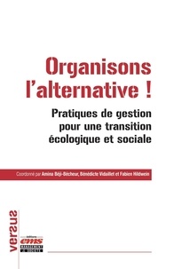 Amina Béji-Bécheur et Bénédicte Vidaillet - Organisons l'alternative ! - Pratiques de gestion pour une transition écologique et sociale.