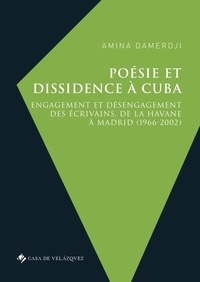 Amina Damerdji - Poésie et dissidence à Cuba - Engagement et désengagement des écrivains, de La Havane à Madrid (1966-2002).