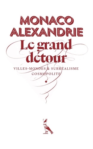 Amina Diab et Arthur Debsi - Monaco-Alexandrie - Le grand détour – Villes-mondes et surréalisme cosmopolite.