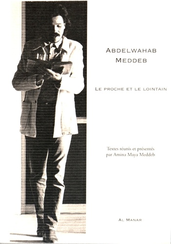 Amina Maya Meddeb - Abdelwahab Meddeb, le proche et le lointain.