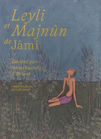 Amina Taha-Hussein Okada et Patrick Ringgenberg - Leyli et Majnûn de Jâmi - Illustré par les miniatures d'Orient.