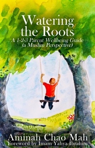  Aminah Chao Mah - Watering the Roots: A 1-2-3 Parent Wellbeing Guide (a Muslim Perspective).