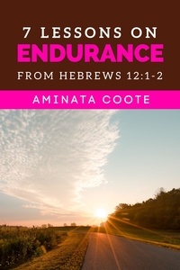  Aminata Coote - 7 Lessons on Endurance: from Hebrews 12:1-2.