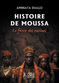 Téléchargements ebook gratuits pour tablette Histoire de Moussa - La force des racines par Aminata Diallo in French 