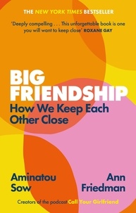 Aminatou Sow et Ann Friedman - Big Friendship - How We Keep Each Other Close -  'A life-affirming guide to creating and preserving great friendships' (Elle).