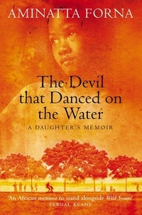 Aminatta Forna - The Devil That Danced on the Water - A Daughter’s Memoir.