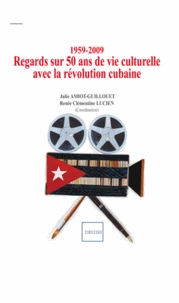 1959-2009 : regards sur 50 ans de vie culturelle avec la révolution cubaine