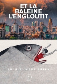 Amir Ahmadi Arian - Et la baleine l'engloutit - Roman.