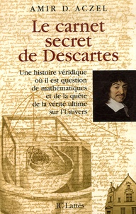 Amir D. Aczel - Le carnet secret de Descartes - Une histoire véridique où il est question de mathématiques et de la quête de la vérité ultime sur l'Univers.