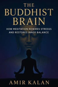 The Buddhist Brain: How Meditation Rewires Stress and Restores Inner Balance