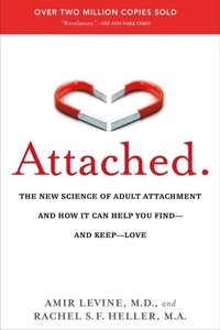 Amir Levine et Rachel Heller - Attached: The New Science of Adult Attachment and How It Can Help You Find - And Keep - Love.