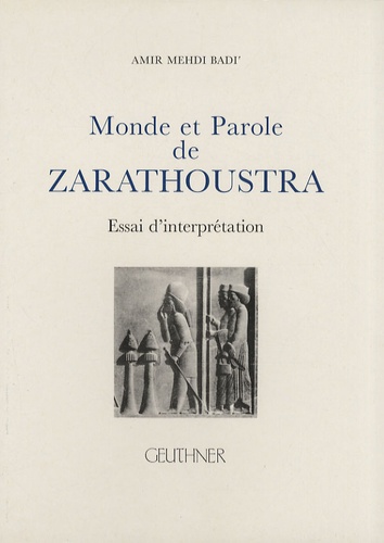 Amir Mehdi Badi' - Monde et parole de Zarathoustra - Essai d'interprétation.