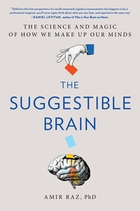 Amir Raz - The Suggestible Brain - The Science and Magic of How We Make Up Our Minds.