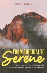 Téléchargement gratuit de livres audio itune From Suicidal to Serene: How to Make the Food-Mind-Body-Spirit Connection Work for Your Health and Happiness 9798986004518 (French Edition)