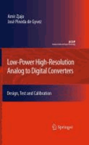 Amir Zjajo et José Pineda de Gyvez - Low-Power High-Resolution Analog to Digital Converters - Design, Test and Calibration.