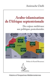 Amirouche Chelli - Arabo-islamisation de l'Afrique septentrionale - Des enjeux médiévaux aux politiques postcoloniales.