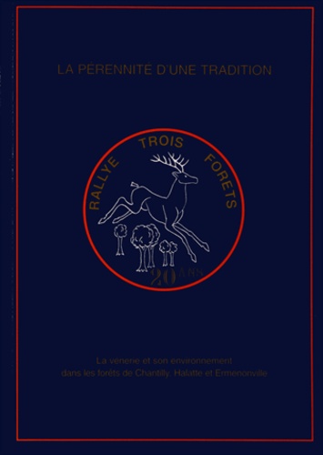  Amis du Rallye Trois Forêts - Le Rallye Trois Forêts, la pérennité d'une tradition - La vénerie et son environnement dans les forêts de Chantilly, Halatte et Ermenonville.