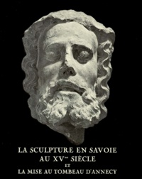 Franck Bourdier - Annesci N° 21 : La sculpture en Savoie au XVe siècle et la mise au tombeau d'Annecy.