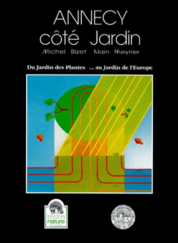 Alain Meyrier et Michel Bizet - Annesci N° 31 : Annecy côté jardin - Histoire du Jardin des Plantes d'Annecy, de son aménagement et de ses constructions édifiées sur son pourtour.