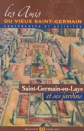 Aurélie Decourt - Les Amis du vieux Saint-Germain N° 50/2013 : Saint-Germain-en-Laye et ses jardins.