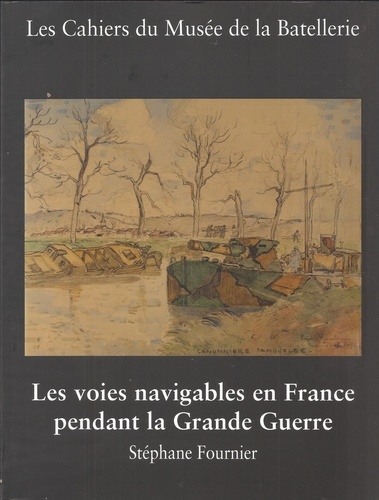 Les Cahiers du Musée de la Batellerie N° 79/80, juin 2018 Les voies navigables en France pendant la Grande Guerre