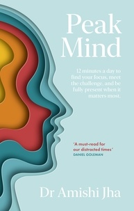 Amishi Jha - Peak Mind - Find Your Focus, Own Your Attention, Invest 12 Minutes a Day.