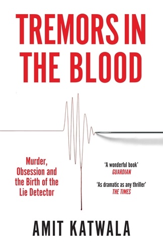 Amit Katwala - Tremors in the Blood - Murder, Obsession and the Birth of the Lie Detector.
