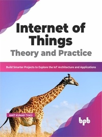  Amit Kumar Tyagi - Internet of Things Theory and Practice: Build Smarter Projects to Explore the IoT Architecture and Applications (English Edition).