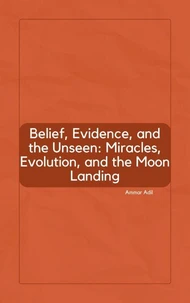 Belief, Evidence, and the Unseen: Miracles, Evolution, and the Moon Landing