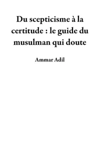 Du scepticisme à la certitude : le guide du musulman qui doute