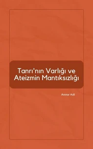 Tanrı'nın Varlığı ve Ateizmin Mantıksızlığı