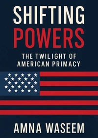 Shifting Powers: The Twilight of American Primacy